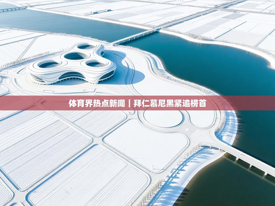 体育界热点新闻｜拜仁慕尼黑紧追榜首